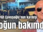 Mevlüt Çavuşoğlu’nun kardeşi yoğun bakımda