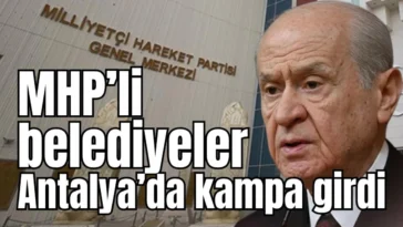 MHP’li belediyeler Antalya’da kampa girdi