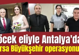 Muhittin Böcek eliyle Antalya'dan Bursa Büyükşehir Belediyesi operasyonuna