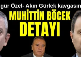 Özgür Özel- Akın Gürlek kavgasında Muhittin Böcek detayı