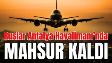 Ruslar Antalya Havalimanı’nda mahsur kaldı