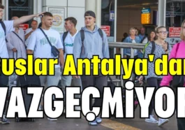 Ruslar Antalya'dan vazgeçmiyor!