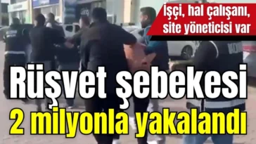 Rüşvet şebekesi 2 milyonla yakalandı