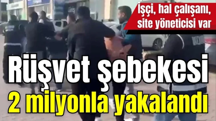 Rüşvet şebekesi 2 milyonla yakalandı