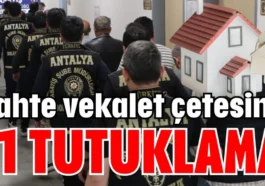 Sahte vekalet çetesine 11 tutuklama