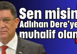 Sen misin Adlıhan Dere'ye muhalif olan!