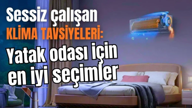 Sessiz çalışan klima tavsiyeleri: Yatak odası için en iyi seçimler