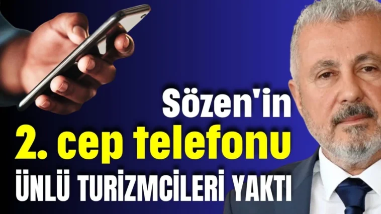 Sözen'in 2. cep telefonu Antalya'da ünlü turizmcileri yaktı