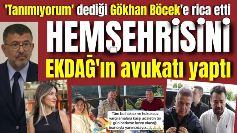 'Tanımıyorum' dediği Gökhan Böcek'e rica etti, hemşehrisini EKDAĞ'ın avukatı yaptı