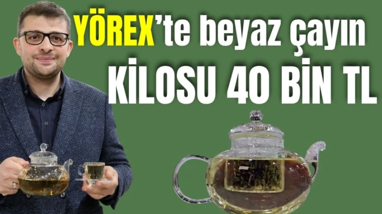 YÖREX'te beyaz çayın kilosu 40 bin TL