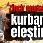 Zincir marketlere kurbanlık eleştirisi