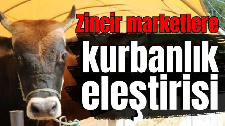 Zincir marketlere kurbanlık eleştirisi