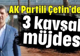 AK Partili Çetin'den 3 kavşak müjdesi