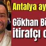 Antalya ayakta! Gökhan Böcek itirafçı oldu