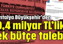Antalya Büyükşehir’den 9,4 milyar TL’lik ek bütçe talebi