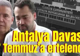 Antalya Davası 7 Temmuz’a ertelendi