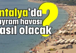 Antalya'da bayram havası nasıl olacak?
