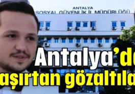 Antalya’da şaşırtan gözaltılar
