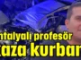 Antalyalı profesör kaza kurbanı