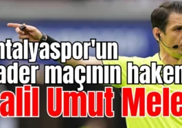 Antalyaspor'un kader maçının hakemi Halil Umut Meler