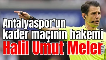 Antalyaspor'un kader maçının hakemi Halil Umut Meler