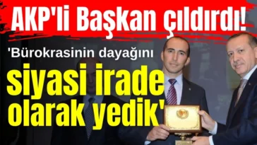 'Bürokrasinin dayağını siyasi irade olarak yedik'