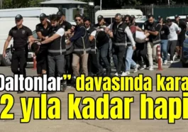 “Daltonlar” davasında karar: 32 yıla kadar hapis