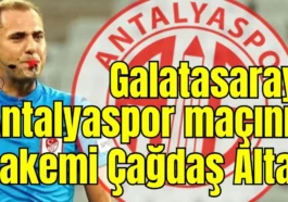 Galatasaray-Antalyaspor maçının hakemi Çağdaş Altay