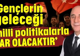 ‘Gençlerin geleceği milli politikalarla var olacaktır’