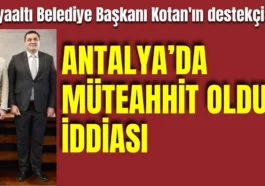Konyaaltı Belediye Başkanı Kotan'ın destekçisine 'Antalya'da müteahhit oldun' iddiası