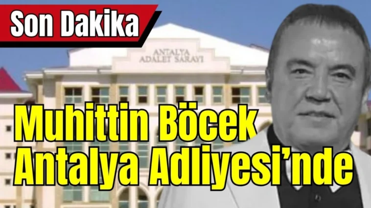 Muhittin Böcek Antalya Adliyesi’nde