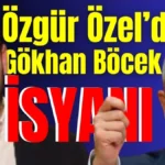 Özgür Özel’den Gökhan Böcek isyanı