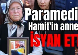 Paramedik Hamit'in annesi isyan etti