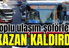 Toplu ulaşım şoförleri kazan kaldırdı