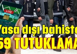 Yasa dışı bahiste 59 tutuklama